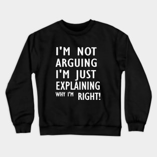 I'm Not Arguing I'm Just Explaining Why I'm Right,Funny Sarcasm, Funny Jokes, Crewneck Sweatshirt